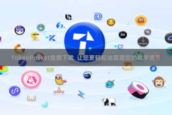 TokenPocket免费下载  让您更轻松地管理您的数字货币
